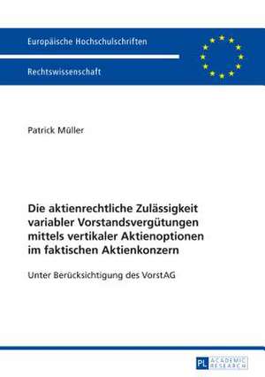 Die Aktienrechtliche Zulaessigkeit Variabler Vorstandsverguetungen Mittels Vertikaler Aktienoptionen Im Faktischen Aktienkonzern: Unter Beruecksichtig de Patrick Müller