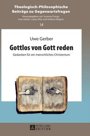 Gottlos Von Gott Reden: Gedanken Fuer Ein Menschliches Christentum de Uwe Gerber