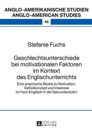 Geschlechtsunterschiede Bei Motivationalen Faktoren Im Kontext Des Englischunterrichts: Eine Empirische Studie Zu Motivation, Selbstkonzept Und Intere de Stefanie Fuchs