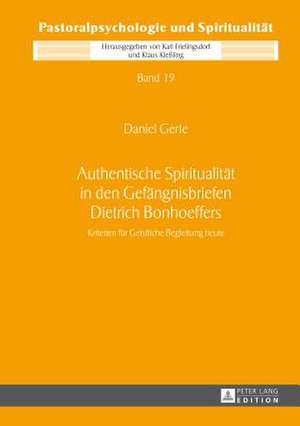 Authentische Spiritualitaet in Den Gefaengnisbriefen Dietrich Bonhoeffers: Kriterien Fuer Geistliche Begleitung Heute de Daniel Gerte