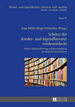 Schaetze Der Kinder- Und Jugendliteratur Wiederentdeckt: Fruehe Lektuereerfahrung Und Kanonbildung Im Akademischen Kontext de Anja Ballis