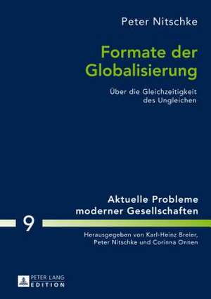 Formate Der Globalisierung: Ueber Die Gleichzeitigkeit Des Ungleichen. 2., Aktualisierte Und Erweiterte Ausgabe de Peter Nitschke