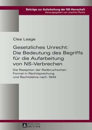 Gesetzliches Unrecht: Die Rezeption Der Radbruchschen Formel in Rechtsprechung Und de Clea Laage