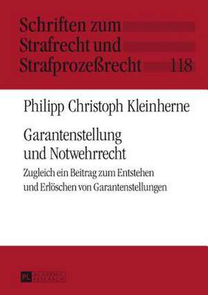 Garantenstellung Und Notwehrrecht: Zugleich Ein Beitrag Zum Entstehen Und Erloeschen Von Garantenstellungen de Philipp Christoph Kleinherne