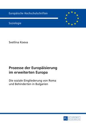 Prozesse Der Europaeisierung Im Erweiterten Europa: Die Soziale Eingliederung Von Roma Und Behinderten in Bulgarien de Svetlina Koeva