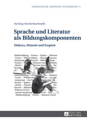 Sprache Und Literatur ALS Bildungskomponenten: Diskurs, Historie Und Empirie de Ina Karg