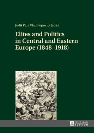 Elites and Politics in Central and Eastern Europe (1848-1918) de Judit Pál