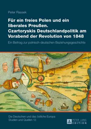 Für ein freies Polen und ein liberales Preußen. Czartoryskis Deutschlandpolitik am Vorabend der Revolution von 1848 de Peter Rassek