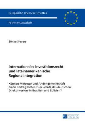 Internationales Investitionsrecht Und Lateinamerikanische Regionalintegration: Koennen Mercosur Und Andengemeinschaft Einen Beitrag Leisten Zum Schutz de Sönke Sievers