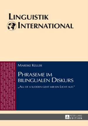 Phraseme Im Bilingualen Diskurs: -All of a Sudden Geht Mir Ein Licht Auf.- de Mareike Keller