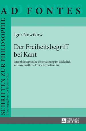 Der Freiheitsbegriff Bei Kant: Eine Philosophische Untersuchung Im Rueckblick Auf Das Christliche Freiheitsverstaendnis de Igor Nowikow