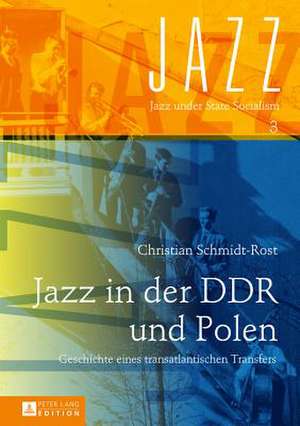 Jazz in Der Ddr Und Polen: Geschichte Eines Transatlantischen Transfers de Christian Schmidt-Rost