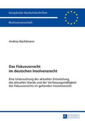 Das Fiskusvorrecht Im Deutschen Insolvenzrecht: Eine Untersuchung Der Aktuellen Entwicklung, Des Aktuellen Stands Und Der Verfassungsmaessigkeit Des F de Andrea Nachtmann