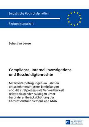 Compliance, Internal Investigations Und Beschuldigtenrechte: Mitarbeiterbefragungen Im Rahmen Unternehmensinterner Ermittlungen Und Die Strafprozessua de Sebastian Lenze