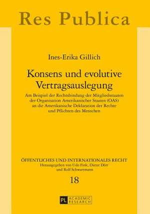 Konsens Und Evolutive Vertragsauslegung: Am Beispiel Der Rechtsbindung Der Mitgliedsstaaten Der Organisation Amerikanischer Staaten (Oas) an Die Ameri de Ines-Erika Gillich