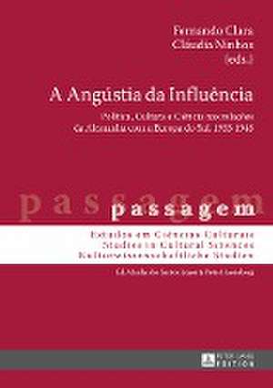 A Angustia Da Influencia: Politica, Cultura E Ciencia NAS Relacoes Da Alemanha Com a Europa Do Sul, 1933-1945 de Fernando Clara