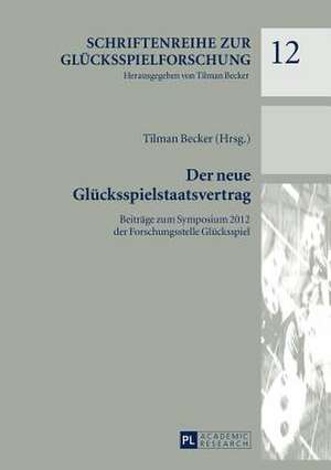 Der Neue Gluecksspielstaatsvertrag: Beitraege Zum Symposium 2012 Der Forschungsstelle Gluecksspiel de Tilman Becker