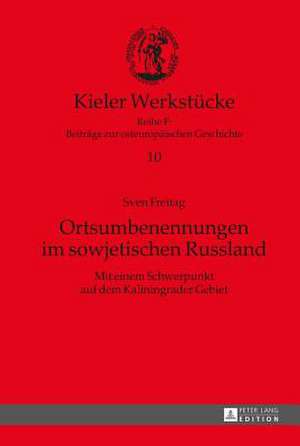 Ortsumbenennungen Im Sowjetischen Russland: Mit Einem Schwerpunkt Auf Dem Kaliningrader Gebiet de Sven Freitag