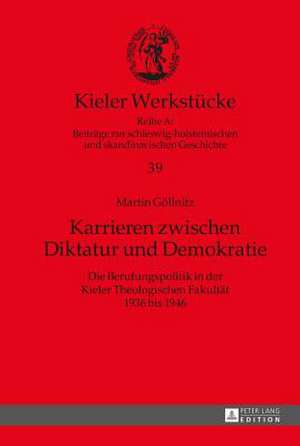 Karrieren Zwischen Diktatur Und Demokratie: Die Berufungspolitik in Der Kieler Theologischen Fakultaet 1936 Bis 1946 de Martin Göllnitz