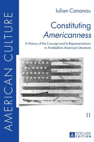 Constituting Americanness: A History of the Concept and Its Representations in Antebellum American Literature: 11 de Iulian Cananau