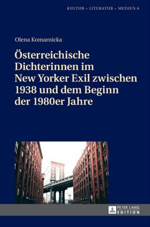 Österreichische Dichterinnen im New Yorker Exil zwischen 1938 und dem Beginn der 1980er Jahre de Olena Komarnicka