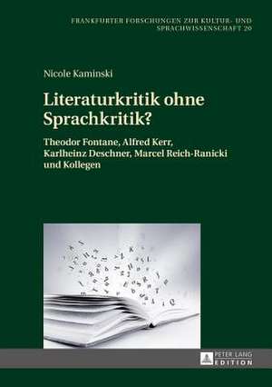 Literaturkritik Ohne Sprachkritik?: Theodor Fontane, Alfred Kerr, Karlheinz Deschner, Marcel Reich-Ranicki Und Kollegen de Nicole Kaminski