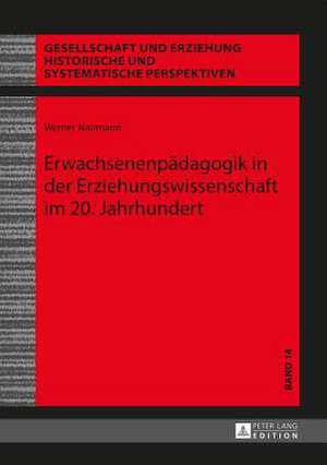 Erwachsenenpaedagogik in Der Erziehungswissenschaft Im 20. Jahrhundert: Entstehung Und Wirkung Emotionalen Erlebens Ungenutzter Zeitpotentiale de Werner Naumann