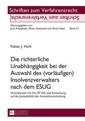 Die Richterliche Unabhaengigkeit Bei Der Auswahl Des (Vorlaeufigen) Insolvenzverwalters Nach Dem Esug: Vereinbarkeit Mit Art. 97 Gg Und Auswirkung Auf de Fabian J. Hohl