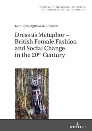 Dress as a Metaphor - British Female Fashion and Social Change in the 20th Century. de Katarzyna Kociolek