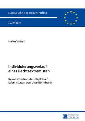 Individuierungsverlauf Eines Rechtsextremisten: Rekonstruktion Der Objektiven Lebensdaten Von Uwe Boehnhardt de Heike Würstl