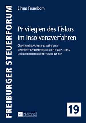 Privilegien Des Fiskus Im Insolvenzverfahren: Oekonomische Analyse Des Rechts Unter Besonderer Beruecksichtigung Von 55 ABS. 4 Inso Und Der Juengeren de Elmar Feuerborn