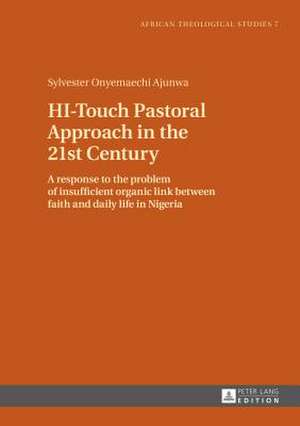 Hi-Touch Pastoral Approach in the 21st Century: A Response to the Problem of Insufficient Organic Link Between Faith and Daily Life in Nigeria de Sylvester Onyemaechi Ajunwa