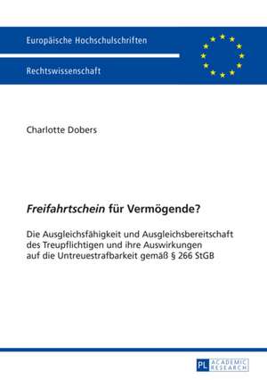 Freifahrtschein Fuer Vermoegende?: Die Ausgleichsfaehigkeit Und Ausgleichsbereitschaft Des Treupflichtigen Und Ihre Auswirkungen Auf Die Untreuestrafb de Charlotte Dobers