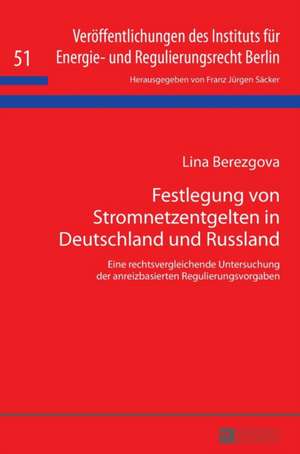 Festlegung Von Stromnetzentgelten in Deutschland Und Russland: Eine Rechtsvergleichende Untersuchung Der Anreizbasierten Regulierungsvorgaben de Lina Berezgova