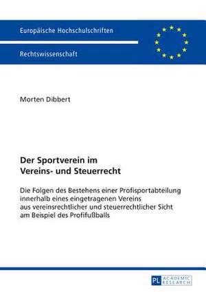 Der Sportverein Im Vereins- Und Steuerrecht: Die Folgen Des Bestehens Einer Profisportabteilung Innerhalb Eines Eingetragenen Vereins Aus Vereinsrecht de Morten Dibbert