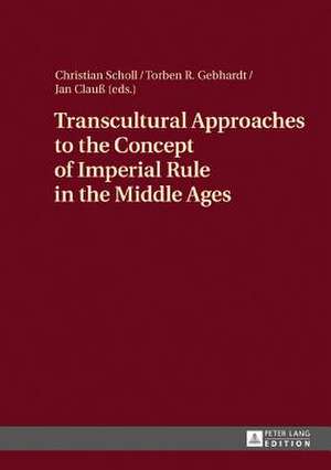 Transcultural Approaches to the Concept of Imperial Rule in the Middle Ages de Christian Scholl