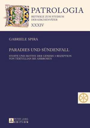 Paradies Und Suendenfall: Stoffe Und Motive Der Genesis 3-Rezeption Von Tertullian Bis Ambrosius de Gabriele Spira