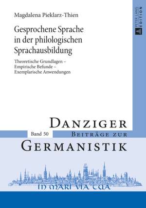 Gesprochene Sprache in Der Philologischen Sprachausbildung: Theoretische Grundlagen - Empirische Befunde - Exemplarische Anwendungen de Magdalena Pieklarz-Thien