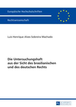 Die Untersuchungshaft Aus Der Sicht Des Brasilianischen Und Des Deutschen Rechts: Eine Rechtsvergleichende, Dogmatische Studie de Luís Henrique Alves Sobreira Machado