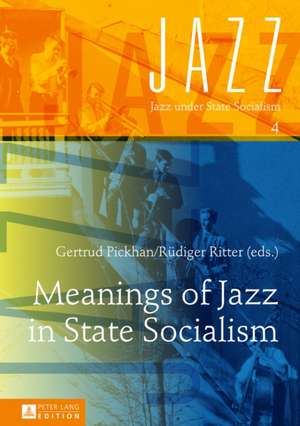 Meanings of Jazz in State Socialism de Gertrud Pickhan