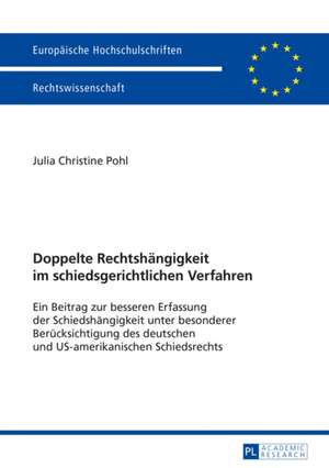 Doppelte Rechtshaengigkeit Im Schiedsgerichtlichen Verfahren: Ein Beitrag Zur Besseren Erfassung Der Schiedshaengigkeit Unter Besonderer Beruecksichti de Julia Christine Pohl