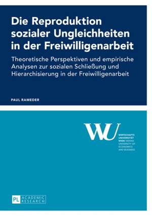 Die Reproduktion Sozialer Ungleichheiten in Der Freiwilligenarbeit: Theoretische Perspektiven Und Empirische Analysen Zur Sozialen Schliessung Und Hie de Paul Rameder