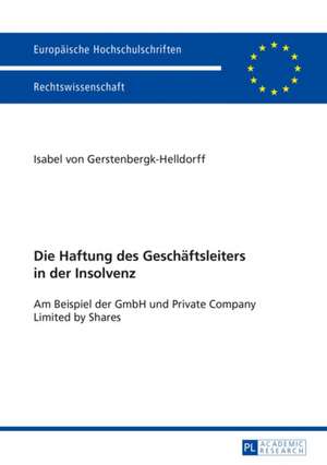 Die Haftung Des Geschaeftsleiters in Der Insolvenz: Am Beispiel Der Gmbh Und Private Company Limited by Shares de Isabel von Gerstenbergk-Helldorff