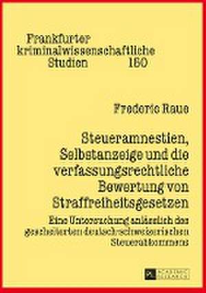 Steueramnestien, Selbstanzeige Und Die Verfassungsrechtliche Bewertung Von Straffreiheitsgesetzen: Eine Untersuchung Anlaesslich Des Gescheiterten Deu de Frederic Raue