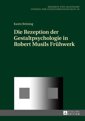 Die Rezeption Der Gestaltpsychologie in Robert Musils Fruehwerk: Including an English Summary de Karen Brüning