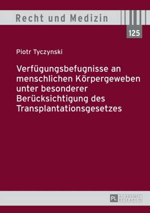 Verfuegungsbefugnisse an Menschlichen Koerpergeweben Unter Besonderer Beruecksichtigung Des Transplantationsgesetzes: Von Kirchlichen Stadtsachen de Piotr Tyczynski