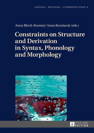 Constraints on Structure and Derivation in Syntax, Phonology and Morphology de Anna Bloch-Rozmej