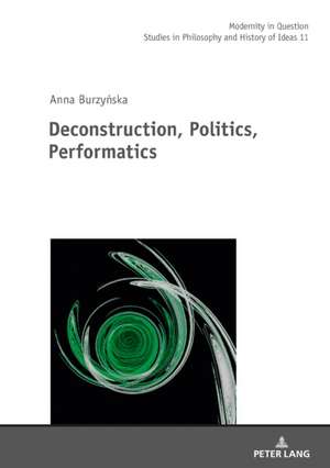 Deconstruction, Politics, Performatics de Anna R. Burzynska