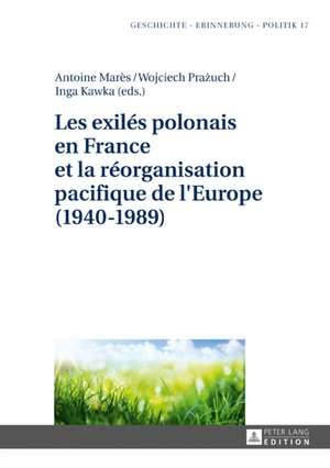 Les Exiles Polonais En France Et La Reorganisation Pacifique de L'Europe (1940-1989) de Mares, Antoine