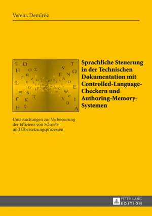 Sprachliche Steuerung in Der Technischen Dokumentation Mit Controlled-Language-Checkern Und Authoring-Memory-Systemen de Verena Demiroez